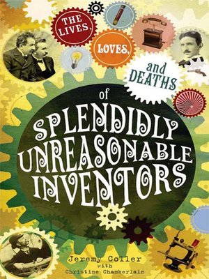 cover image of The Lives, Loves And Deaths of Splendidly Unreasonable Inventors